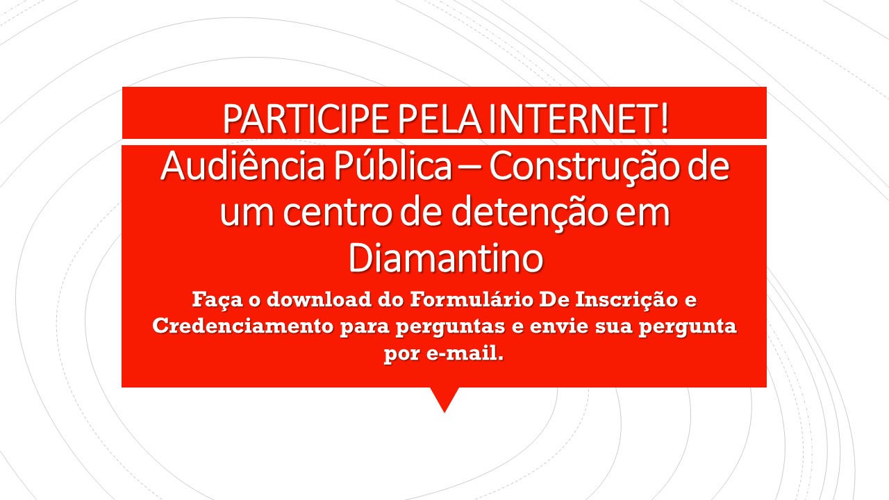 Participe - Audiência Pública - Construção De Um Presídio em Diamantino